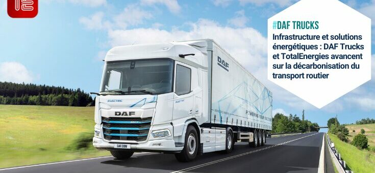 Infrastructure et solutions énergétiques : DAF Trucks et TotalEnergies avancent sur la décarbonisation du transport routier